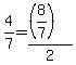 +4%2F7+=+%28%288%2F7%29%29%2F2+