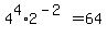+4%5E4+%2A+2%5E%28-2%29+=+64+