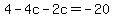 +4-4c-2c=-20