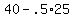 +40+-+.5%2A25+