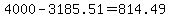 +4000+-+3185.51+=+814.49+