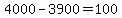 +4000+-+3900+=+100+