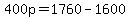 +400p+=+1760+-+1600+