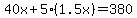 +40x+%2B+5%2A%281.5x%29++=+380+
