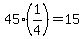 +45%2A%281%2F4%29+=+15+