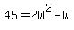 +45+=+2W%5E2+-+W+