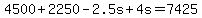+4500+%2B+2250+-+2.5s+%2B+4s+=+7425+