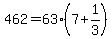 +462+=+63%2A%28+7+%2B+1%2F3+%29+