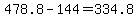 +478.8+-+144+=+334.8+