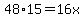+48%2A15+=+16x+