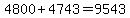 +4800+%2B+4743+=+9543+
