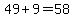 +49+%2B+9+=+58+