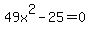 +49x%5E2+-+25+=+0+