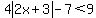 +4abs%282x%2B3%29-7%3C9