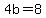 +4b=8
