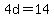 +4d=14