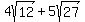 +4sqrt%2812%29+%2B+5sqrt%2827%29+