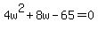 +4w%5E2+%2B+8w+-+65+=+0+