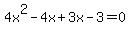 +4x%5E2+-+4x+%2B+3x+-+3+=+0+