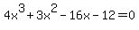 +4x%5E3+%2B+3x%5E2+-+16x+-+12+=+0+