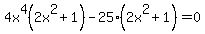 +4x%5E4%28+2x%5E2+%2B+1%29+-+25%282x%5E2+%2B+1%29+=+0