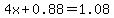 +4x+%2B+0.88+=+1.08+