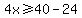 +4x+%3E=+40+-+24+