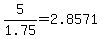 +5%2F1.75+=+2.8571+