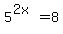 +5%5E%282x%29+=+8+