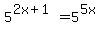 +5%5E%282x%2B1%29+=+5%5E%285x%29+