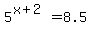 +5%5E%28x%2B2%29+=+8.5+