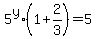 +5%5Ey+%2A%28+1+%2B+2%2F3+%29+=+5%0D%0A%7B%7B%7B+%285%2F3%29%2A5%5Ey+=+5+