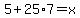 +5+%2B+25%2A7+=+x+