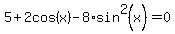 +5+%2B+2cos%28x%29+-+8%2Asin%5E2%28x%29+=+0+