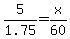 +5+%2F+1.75+=+x+%2F+60+