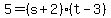 +5+=+%28+s%2B2+%29%2A%28+t+-+3+%29+