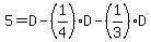 +5+=+D+-+%281%2F4%29D+-+%281%2F3%29D+