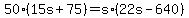 +50%2A%28+15s+%2B+75+%29+=+s%2A%28+22s+-+640+%29+