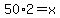 +50%2A2+=+x+