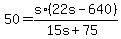 +50+=+s%2A%28+22s+-+640+%29%2F%28+15s+%2B+75+%29+