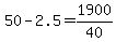 +50+-+2.5+=+1900%2F40+