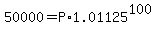 +50000+=+P%2A1.01125%5E100+