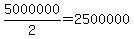 +5000000%2F2+=+2500000+
