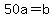 +50a+=+b+