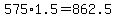 +575%2A1.5+=+862.5+