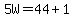 +5W+=+44+%2B+1+