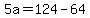 +5a+=+124+-+64+