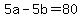 +5a+-+5b+=+80+
