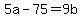 +5a+-+75+=+9b+