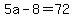 +5a+-+8+=+72+
